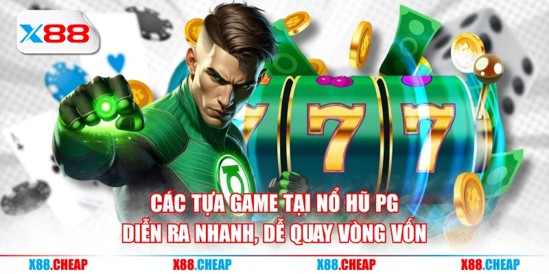 Các tựa game tại nổ hũ PG diễn ra nhanh, dễ quay vòng vốn